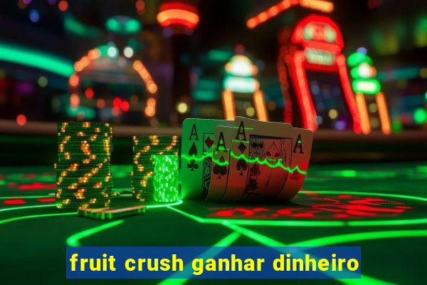 fruit crush ganhar dinheiro